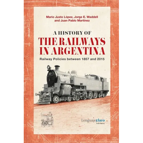 A History of the Railways in Argentina: Railway Policies between 1857 and 2015