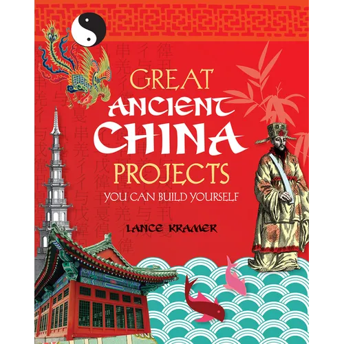 Great Ancient China Projects: You Can Build Yourself