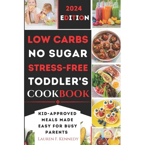 Low Carbs, No Sugar, Stress-Free Toddler's Cookbook: Kid's Meals Made Easy for Busy Parents