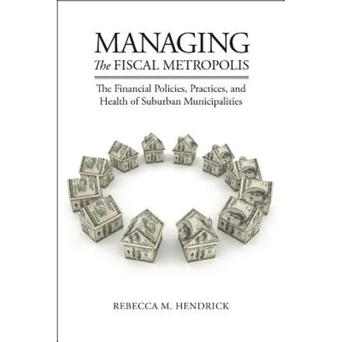 Managing the Fiscal Metropolis: The Financial Policies, Practices, and Health of Suburban Municipalities