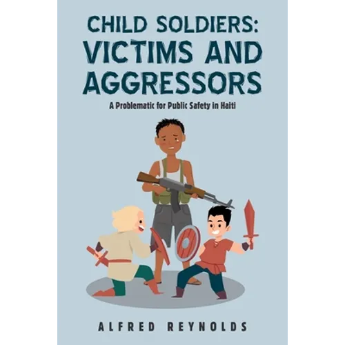 Child Soldiers: Victims and Aggressors: A Problematic for Public Safety in Haiti