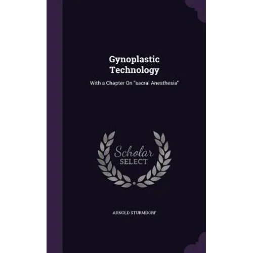 Gynoplastic Technology: With a Chapter On "sacral Anesthesia"
