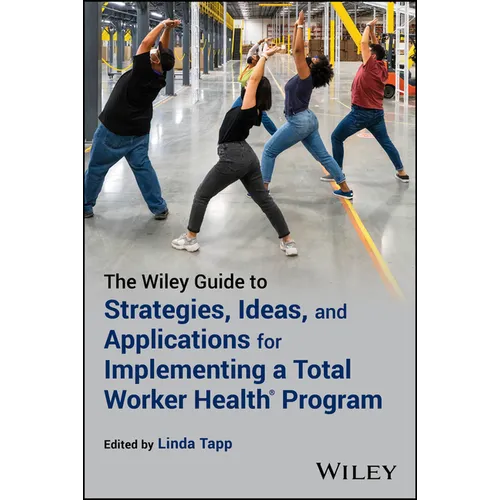 The Wiley Guide to Strategies, Ideas, and Applications for Implementing a Total Worker Health Program