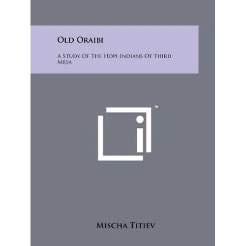 Old Oraibi: A Study Of The Hopi Indians Of Third Mesa