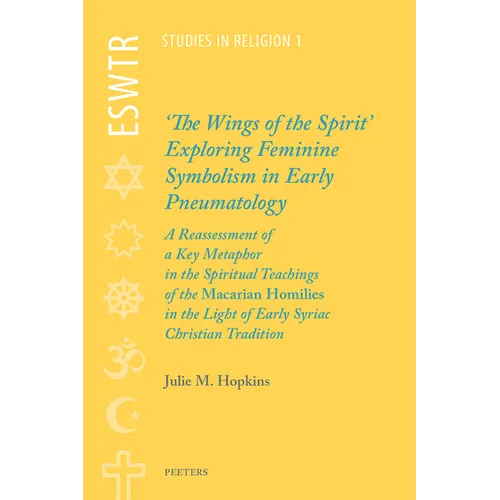 'The Wings of the Spirit': Exploring Feminine Symbolism in Early Pneumatology: A Reassessment of a Key Metaphor in the Spiritual Teachings of the 'Mac