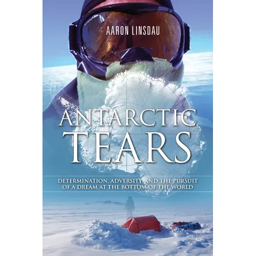 Antarctic Tears: Determination, Adversity, and the Pursuit of a Dream at the Bottom of the World