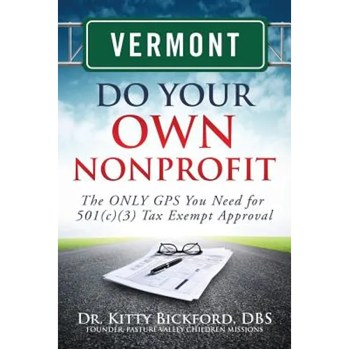 Vermont Do Your Own Nonprofit: The ONLY GPS You Need for 501c3 Tax Exempt Approval