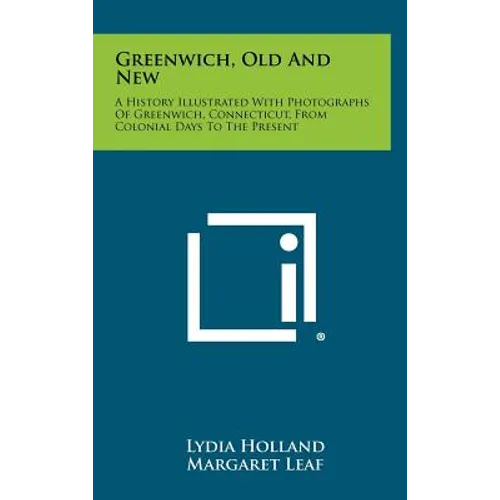 Greenwich, Old and New: A History Illustrated with Photographs of Greenwich, Connecticut, from Colonial Days to the Present