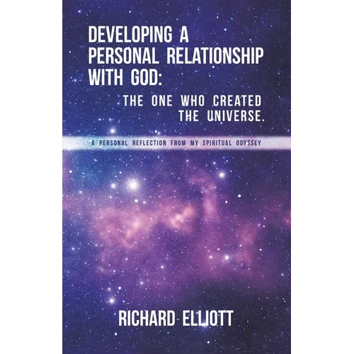 Developing a Personal Relationship with God: The One Who Created the Universe. A Personal Reflection From My Spiritual Odyssey