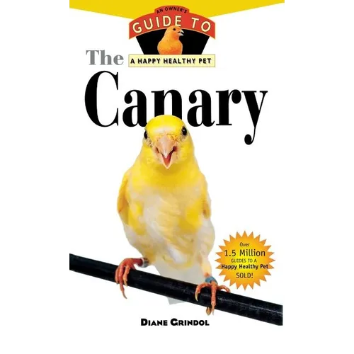 The Canary: An Owner's Guide to a Happy Healthy Pet