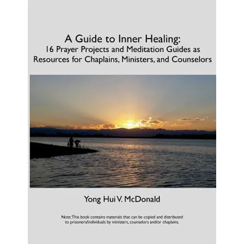 A Guide to Inner Healing: 16 Prayer Projects and Meditation as Resources for Chaplains, Ministers, and Counselors