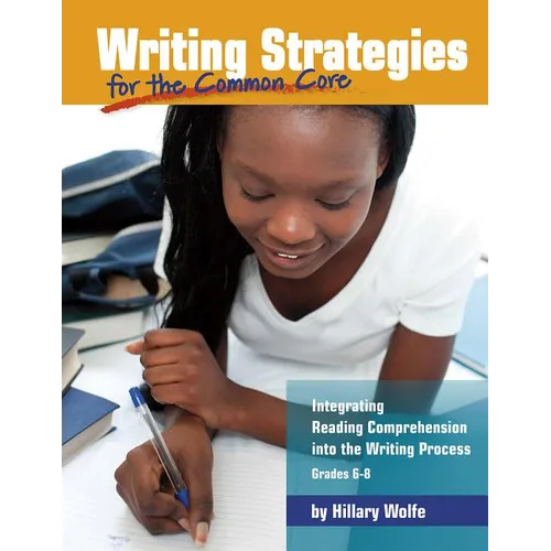 Writing Strategies for the Common Core: Integrating Reading Comprehension Into the Writing Process, Grades 6-8