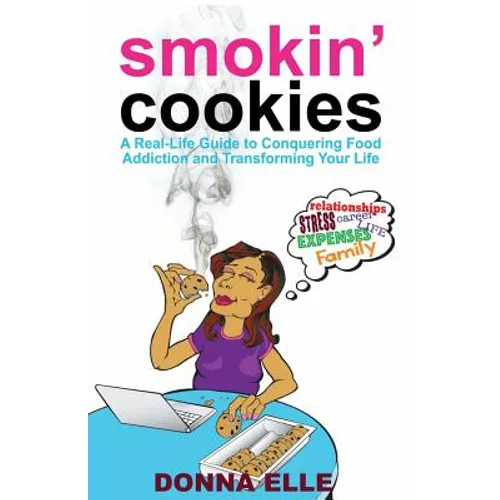 Smoking Cookies: A Real-Life Guide to Conquering Food Addictions and Transforming Your Life