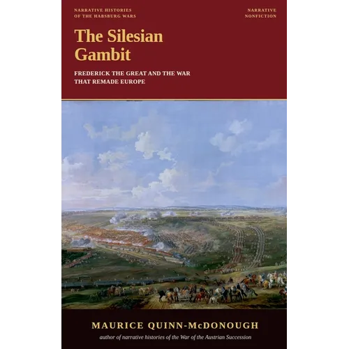 The Silesian Gambit: Frederick the Great and the War That Remade Europe