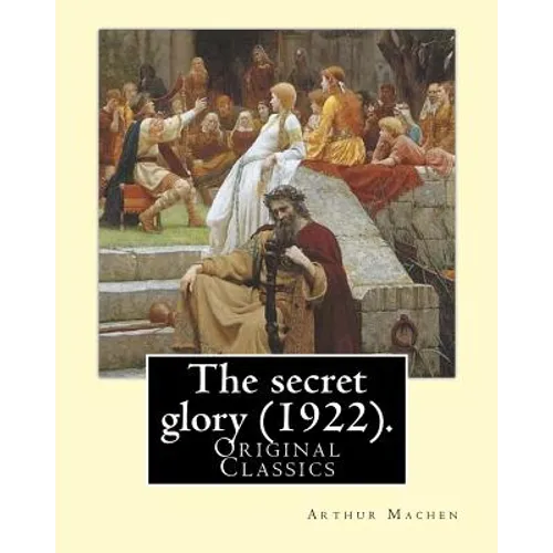 The secret glory (1922). By: Arthur Machen: (Original Classics)