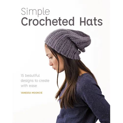 Simple Crocheted Hats: 15 Beautiful Designs to Create with Ease