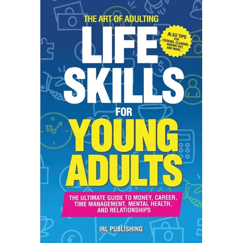 The ART of ADULTING - Like Skills for Young Adults: The Ultimate Guide to Money, Career, Time Management, Mental Health, and Relationships