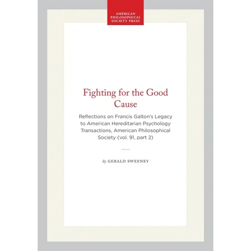 Fighting for the Good Cause: Reflections on Francis Galton's Legacy to American Hereditarian Psychology Transactions, American Philosophical Society (