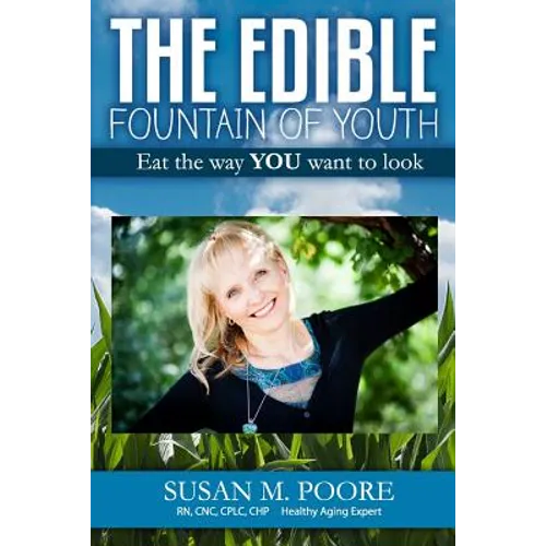 The Edible Fountain of Youth: The Most Influential Healthy Aging Nutrition Guide for Gen X, Gen Y & Baby Boomers!
