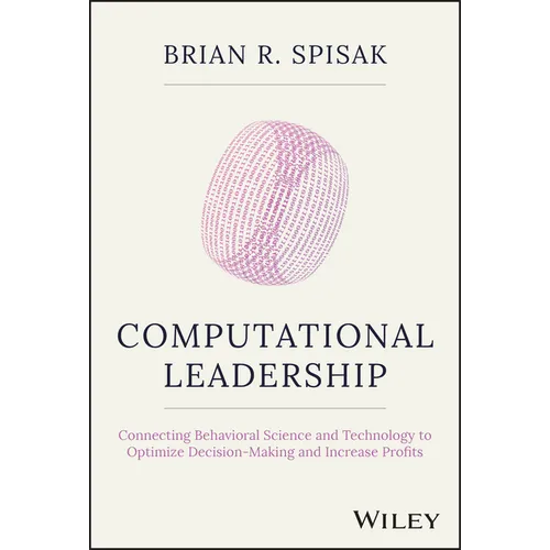 Computational Leadership: Connecting Behavioral Science and Technology to Optimize Decision-Making and Increase Profits