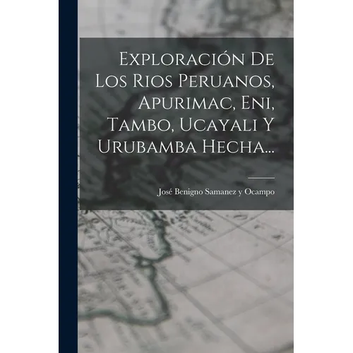 Exploración De Los Rios Peruanos, Apurimac, Eni, Tambo, Ucayali Y Urubamba Hecha...