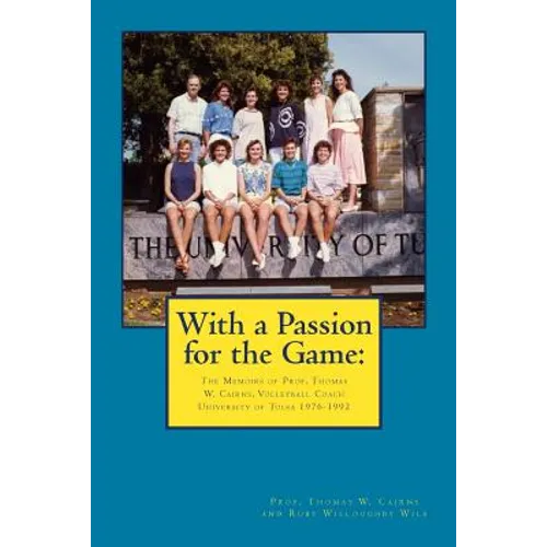 With a Passion for the Game: The Memoirs of Professor Thomas W. Cairns: Volleyball Coach University of Tulsa 1976-1992
