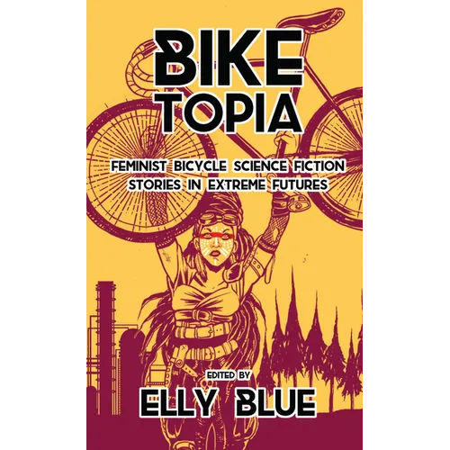 Biketopia: Feminist Bicycle Science Fiction Stories in Extreme Futures
