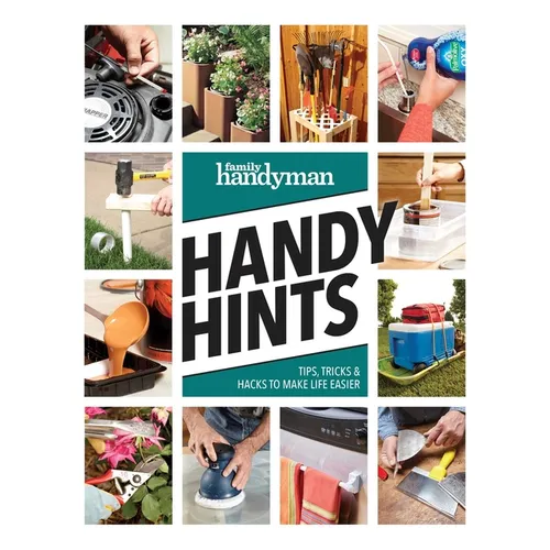 Family Handyman Handy Hints: Tips, Tricks & Hacks to Make Life Easier