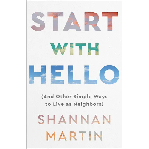Start with Hello: (And Other Simple Ways to Live as Neighbors)