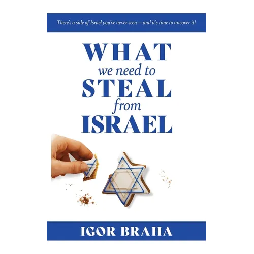 What We Need to Steal from Israel: There's a side of Israel you've never seen-and it's time to uncover it!