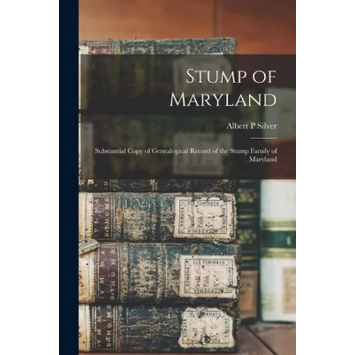 Stump of Maryland; Substantial Copy of Genealogical Record of the Stump Family of Maryland