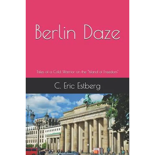 Berlin Daze: Tales of a Cold Warrior on the Island of Freedom