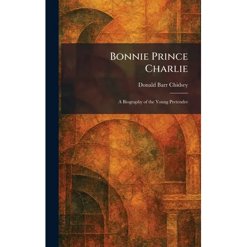 Bonnie Prince Charlie: A Biography of the Young Pretender