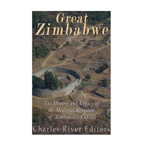 Great Zimbabwe: The History and Legacy of the Medieval Kingdom of Zimbabwe's Capital
