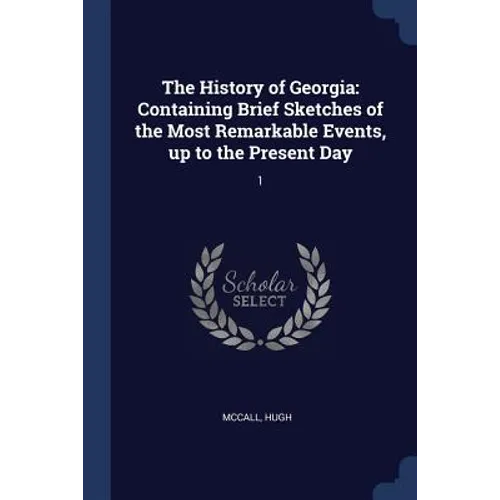 The History of Georgia: Containing Brief Sketches of the Most Remarkable Events, up to the Present Day: 1