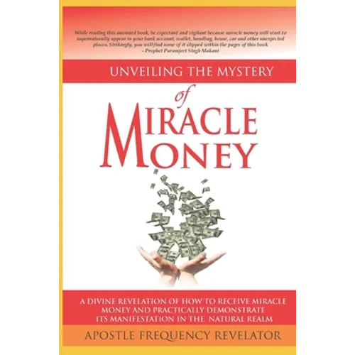 Unveiling The mystery Of Miracle Money: A Divine Revelation Of How To Receive Miracle Money And Practically Demonstrate Its Manifestation In The Natur