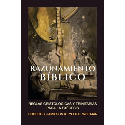Razonamiento Biblico: Reglas cristologicas y trinitarias para la exegesis