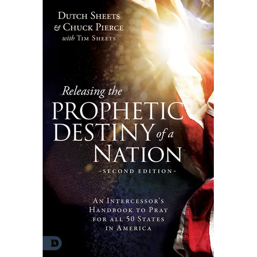 Releasing the Prophetic Destiny of a Nation [Second Edition]: An Intercessor's Handbook to Pray for All 50 States in America
