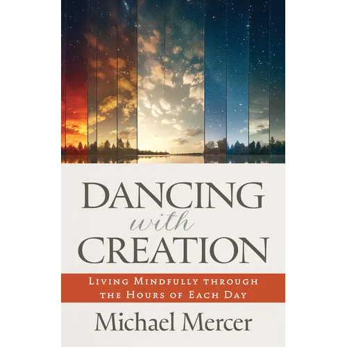 Dancing with Creation: Living Mindfully Through the Hours of Each Day