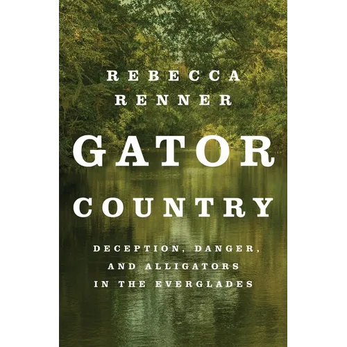 Gator Country: Deception, Danger, and Alligators in the Everglades