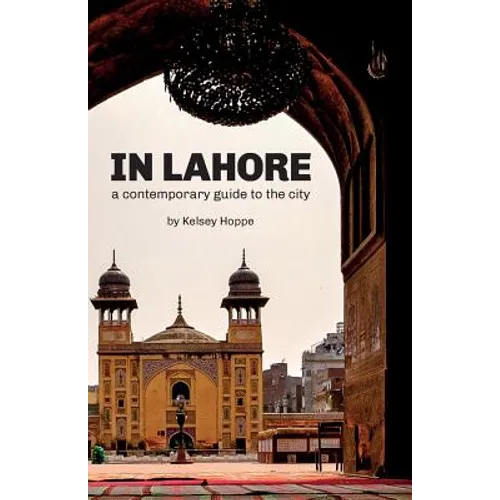 In Lahore: A Contemporary Guide to the City