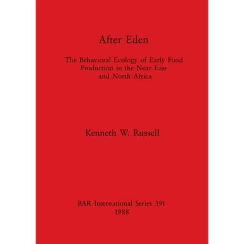 After Eden: The Behavioral Ecology of Early Food Production in the Near East and North Africa