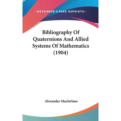 Bibliography Of Quaternions And Allied Systems Of Mathematics (1904)