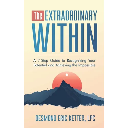 The Extraordinary Within: A 7-Step Guide to Recognizing Your Potential and Achieving the Impossible