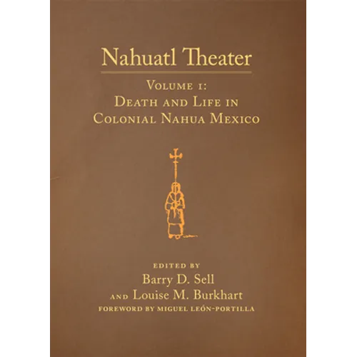 Nahuatl Theater: Nahuatl Theater Volume 1: Death and Life in Colonial Nahua Mexico