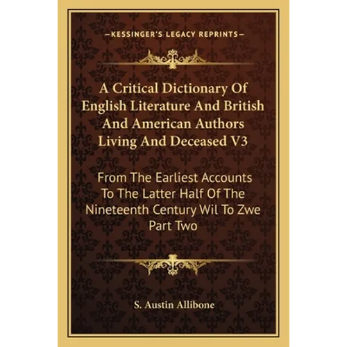 A Critical Dictionary Of English Literature And British And American Authors Living And Deceased V3: From The Earliest Accounts To The Latter Half Of