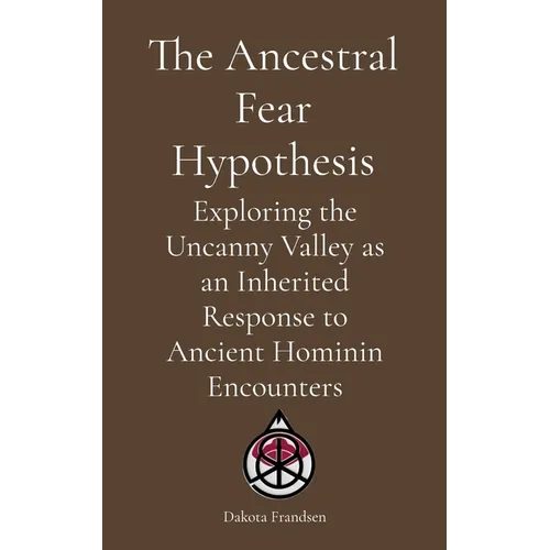The Ancestral Fear Hypothesis: Exploring the Uncanny Valley as an Inherited Response to Ancient Hominin Encounters