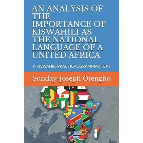 An Analysis of the Importance of Kiswahili as the National Language of a United Africa: A Kiswahili Practical Grammar Text