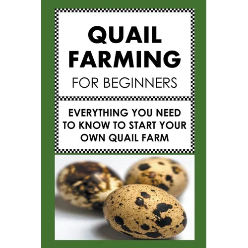 Quail Farming For Beginners: Everything You Need To Know To Start Your Own Quail Farm