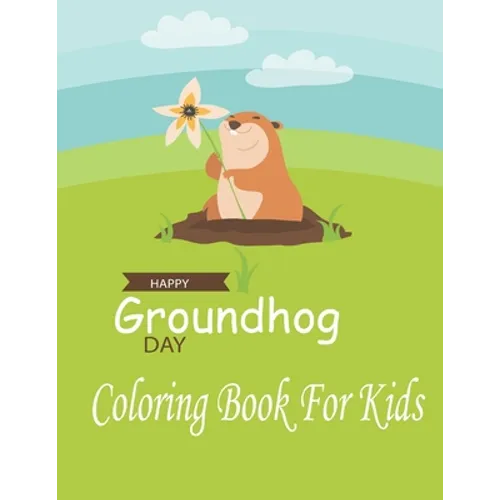Happy Groundhog Day Coloring Book For Kids: Funny Groundhog Animal Coloring book Great Gift for Birthday Party To Boys & Girls, Ages 4-8